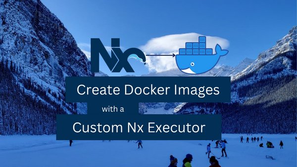 How to Write an Nx Executor for Building Docker Images